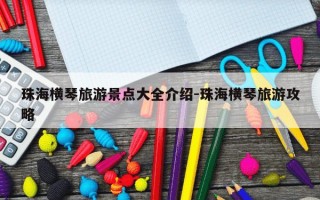 珠海横琴旅游景点大全介绍-珠海横琴旅游攻略