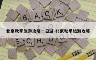 北京秋季旅游攻略一日游-北京秋季旅游攻略