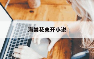 海棠花未开小说-海棠花未开小说免费