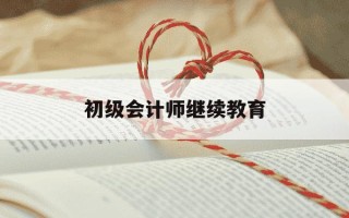 初级会计师继续教育-初级会计师继续教育怎么弄