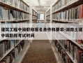 建筑工程中级职称报名条件和要求-湖南土建中级职称考试时间