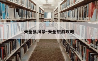 天全县风景-天全旅游攻略