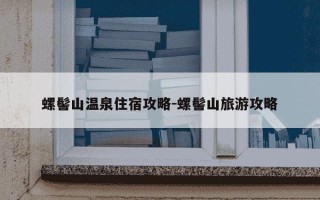 螺髻山温泉住宿攻略-螺髻山旅游攻略
