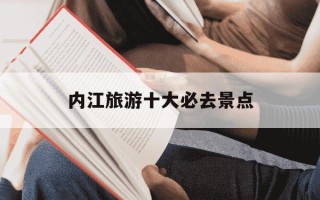 内江旅游十大必去景点-内江旅游十大必去景点免费