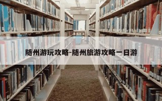 随州游玩攻略-随州旅游攻略一日游