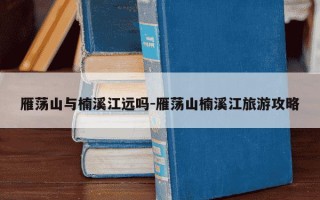 雁荡山与楠溪江远吗-雁荡山楠溪江旅游攻略