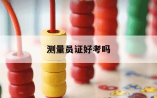 测量员证好考吗-测量员证好考吗现在