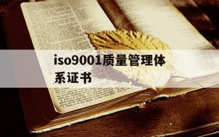 iso9001质量管理体系证书-iso9001质量管理体系证书几年更新