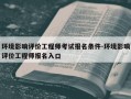 环境影响评价工程师考试报名条件-环境影响评价工程师报名入口