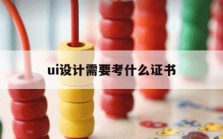 ui设计需要考什么证书-ui设计师证报考条件