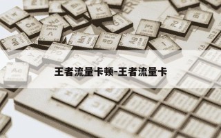 王者流量卡顿-王者流量卡