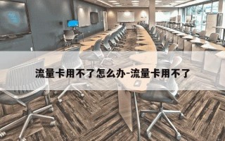 流量卡用不了怎么办-流量卡用不了