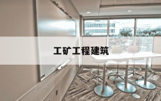 工矿工程建筑-工矿工程建筑属于什么行业