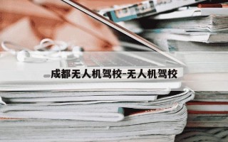 成都无人机驾校-无人机驾校