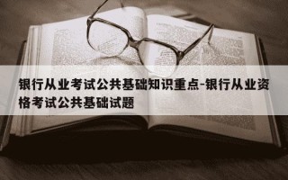 银行从业考试公共基础知识重点-银行从业资格考试公共基础试题