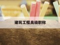 建筑工程高级职称-建筑工程高级职称有哪些专业