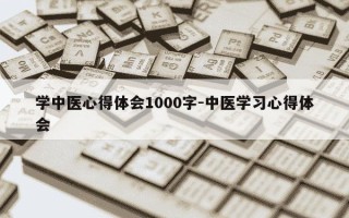 学中医心得体会1000字-中医学习心得体会