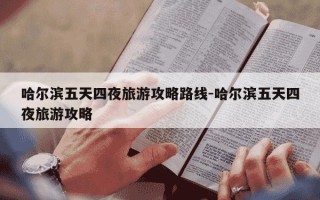 哈尔滨五天四夜旅游攻略路线-哈尔滨五天四夜旅游攻略