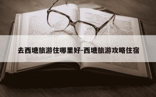 去西塘旅游住哪里好-西塘旅游攻略住宿