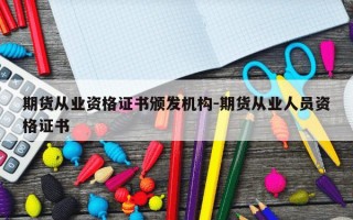 期货从业资格证书颁发机构-期货从业人员资格证书
