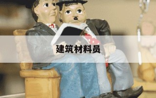 建筑材料员-建筑材料员岗位职责