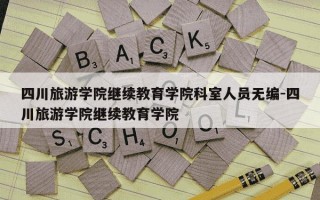 四川旅游学院继续教育学院科室人员无编-四川旅游学院继续教育学院