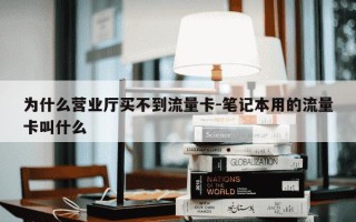 为什么营业厅买不到流量卡-笔记本用的流量卡叫什么