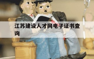 江苏建设人才网电子证书查询-江苏省建设人才证书查询