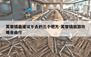 芙蓉镇最建议不去的三个地方-芙蓉镇旅游攻略自由行