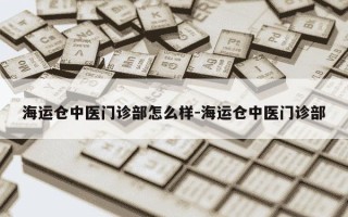 海运仓中医门诊部怎么样-海运仓中医门诊部