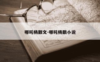 哪吒杨戬文-哪吒杨戬小说