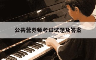公共营养师考试试题及答案-公共营养师二级考试试题及答案