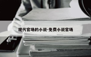 现代官场的小说-免费小说官场