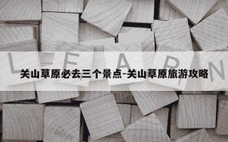 关山草原必去三个景点-关山草原旅游攻略