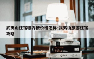 武夷山住宿哪方便价格怎样-武夷山旅游住宿攻略