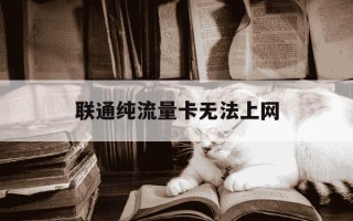 联通纯流量卡无法上网-联通流量卡没法上网