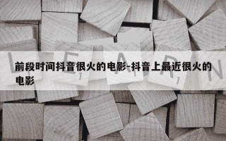 前段时间抖音很火的电影-抖音上最近很火的电影