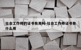社会工作师的证书有用吗-社会工作师证书有什么用