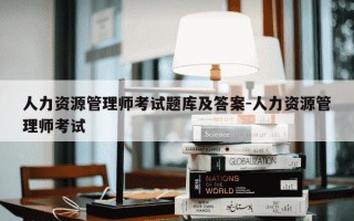 人力资源管理师考试题库及答案-人力资源管理师考试