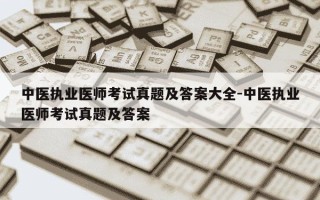 中医执业医师考试真题及答案大全-中医执业医师考试真题及答案