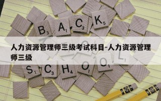 人力资源管理师三级考试科目-人力资源管理师三级