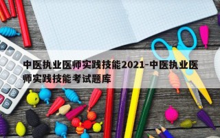 中医执业医师实践技能2021-中医执业医师实践技能考试题库