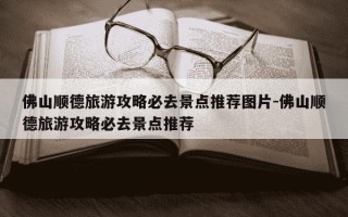 佛山顺德旅游攻略必去景点推荐图片-佛山顺德旅游攻略必去景点推荐