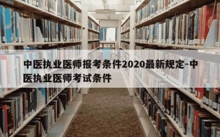 中医执业医师报考条件2020最新规定-中医执业医师考试条件