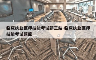 临床执业医师技能考试新三站-临床执业医师技能考试题库