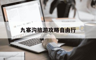 九寨沟旅游攻略自由行-成都自驾九寨沟旅游攻略自由行