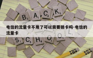 电信的流量卡不用了可以需要销卡吗-电信的流量卡