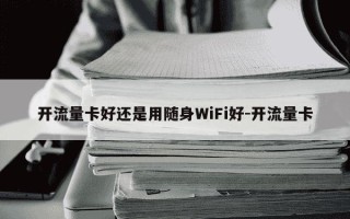 开流量卡好还是用随身WiFi好-开流量卡