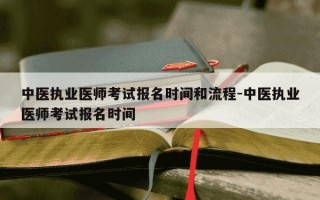 中医执业医师考试报名时间和流程-中医执业医师考试报名时间