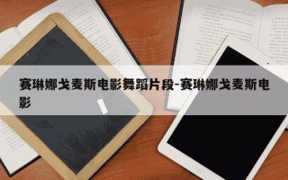 赛琳娜戈麦斯电影舞蹈片段-赛琳娜戈麦斯电影